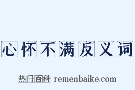 心怀不满反义词是什么意思的图片